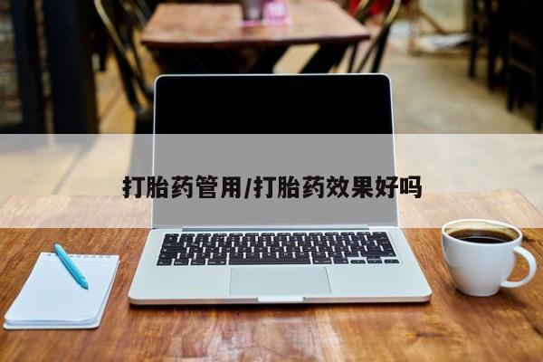 打胎药联系方式打胎药管用/打胎药效果好吗