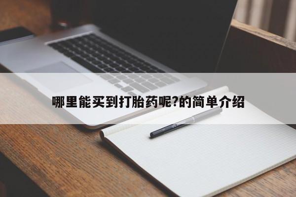 打胎药联系方式哪里能买到打胎药呢?的简单介绍