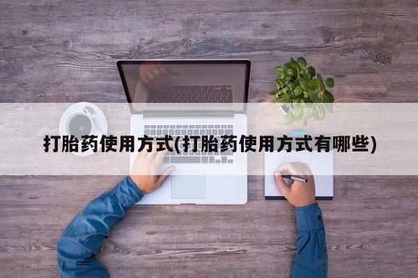 打胎药联系方式打胎药使用方式(打胎药使用方式有哪些)