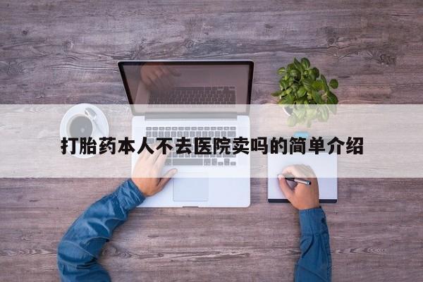 打胎药联系方式打胎药本人不去医院卖吗的简单介绍
